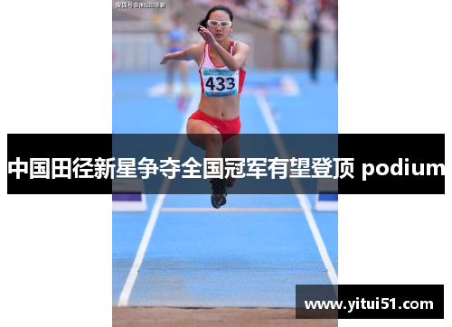 中国田径新星争夺全国冠军有望登顶 podium