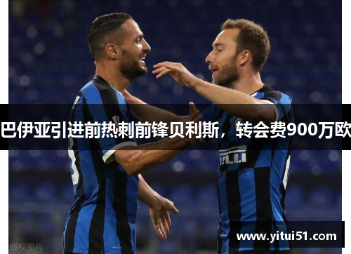 巴伊亚引进前热刺前锋贝利斯，转会费900万欧